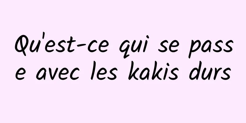 Qu'est-ce qui se passe avec les kakis durs