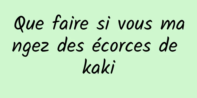 Que faire si vous mangez des écorces de kaki