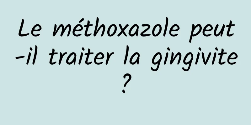 Le méthoxazole peut-il traiter la gingivite ? 