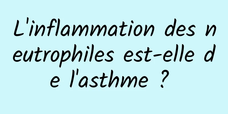 L'inflammation des neutrophiles est-elle de l'asthme ? 