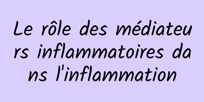 Le rôle des médiateurs inflammatoires dans l'inflammation