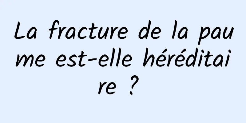 La fracture de la paume est-elle héréditaire ? 