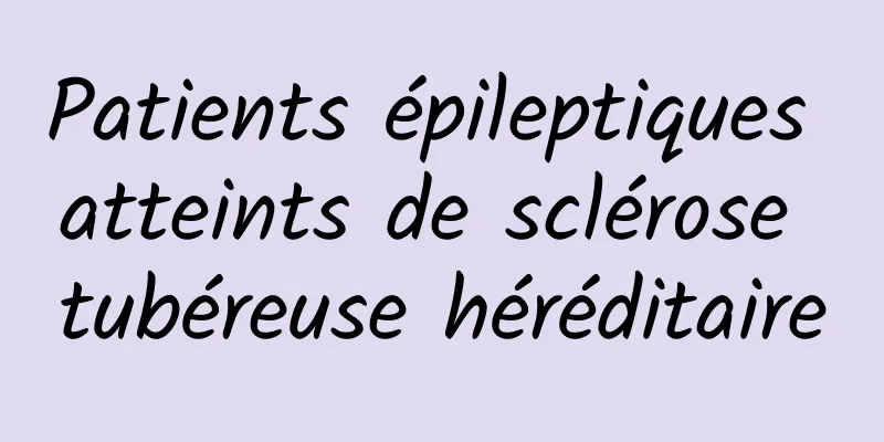 Patients épileptiques atteints de sclérose tubéreuse héréditaire