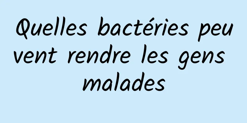 Quelles bactéries peuvent rendre les gens malades