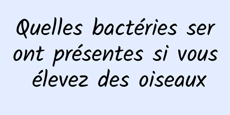 Quelles bactéries seront présentes si vous élevez des oiseaux