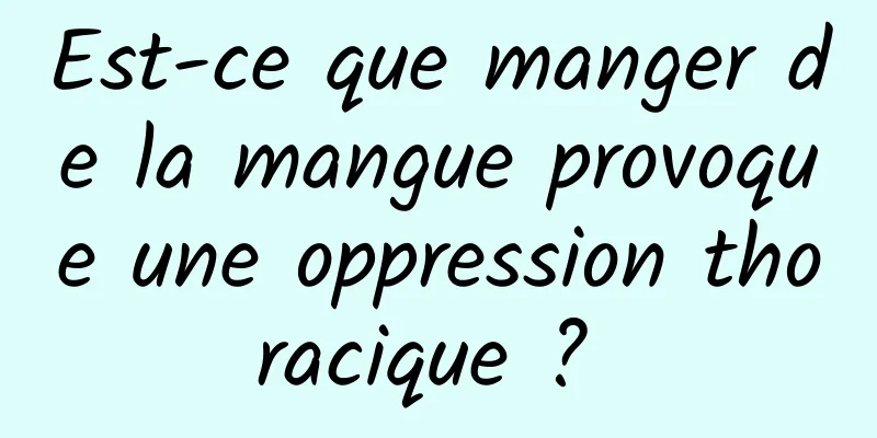 Est-ce que manger de la mangue provoque une oppression thoracique ? 