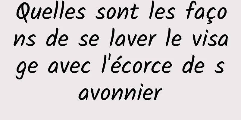 Quelles sont les façons de se laver le visage avec l'écorce de savonnier