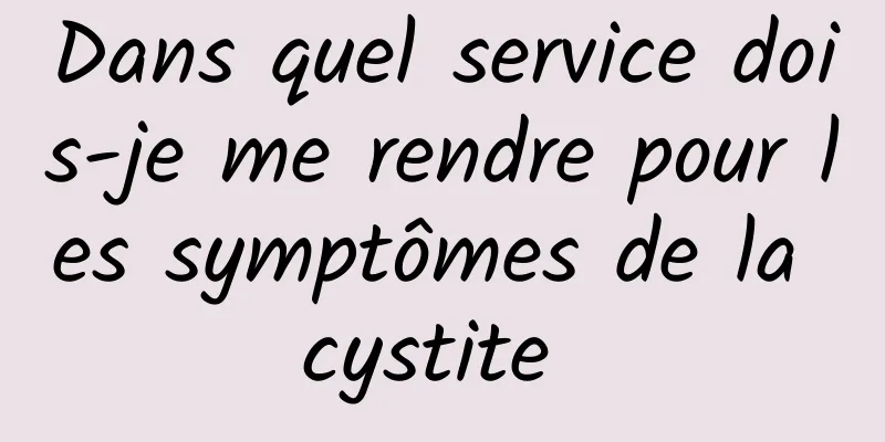 Dans quel service dois-je me rendre pour les symptômes de la cystite 