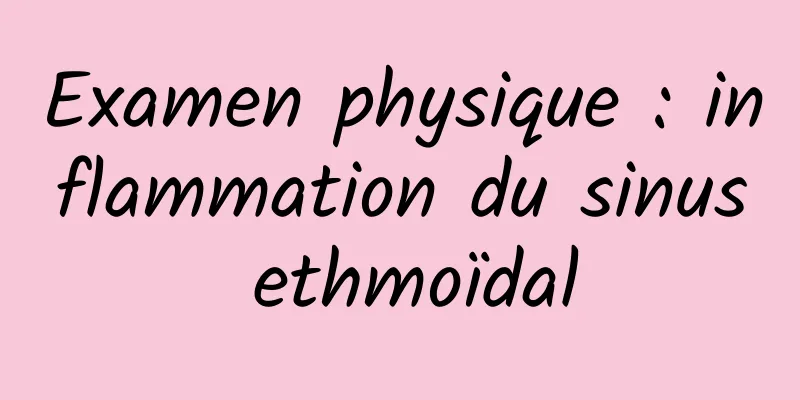 Examen physique : inflammation du sinus ethmoïdal