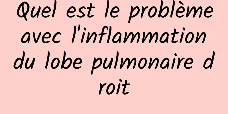 Quel est le problème avec l'inflammation du lobe pulmonaire droit