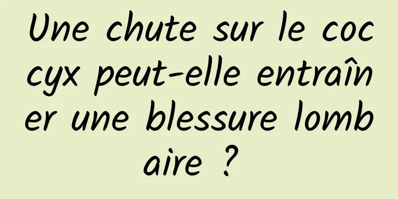 Une chute sur le coccyx peut-elle entraîner une blessure lombaire ? 