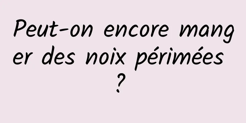 Peut-on encore manger des noix périmées ? 