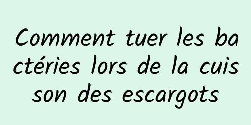 Comment tuer les bactéries lors de la cuisson des escargots