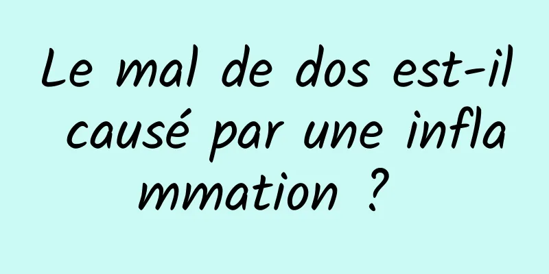 Le mal de dos est-il causé par une inflammation ? 