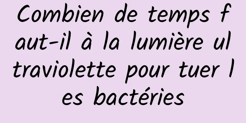 Combien de temps faut-il à la lumière ultraviolette pour tuer les bactéries