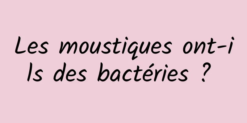 Les moustiques ont-ils des bactéries ? 