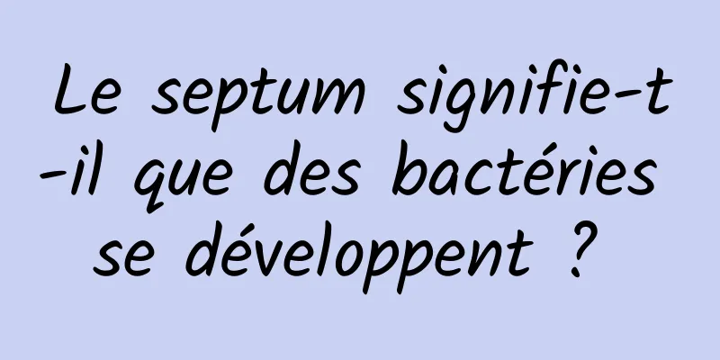 Le septum signifie-t-il que des bactéries se développent ? 