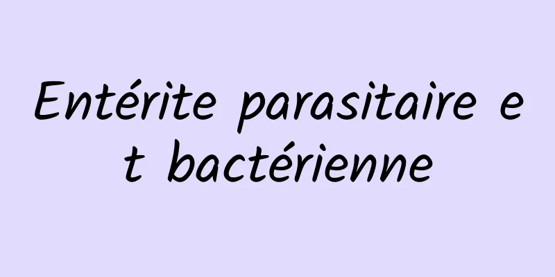 ​Entérite parasitaire et bactérienne