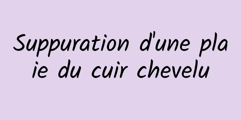 Suppuration d'une plaie du cuir chevelu