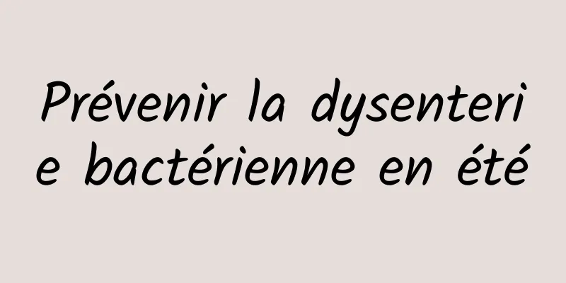 ​Prévenir la dysenterie bactérienne en été