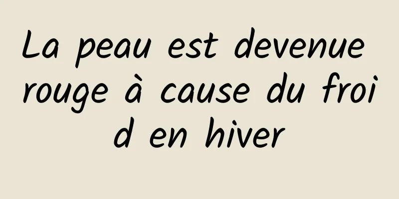 La peau est devenue rouge à cause du froid en hiver