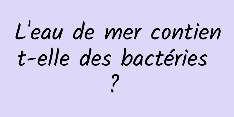 L'eau de mer contient-elle des bactéries ? 