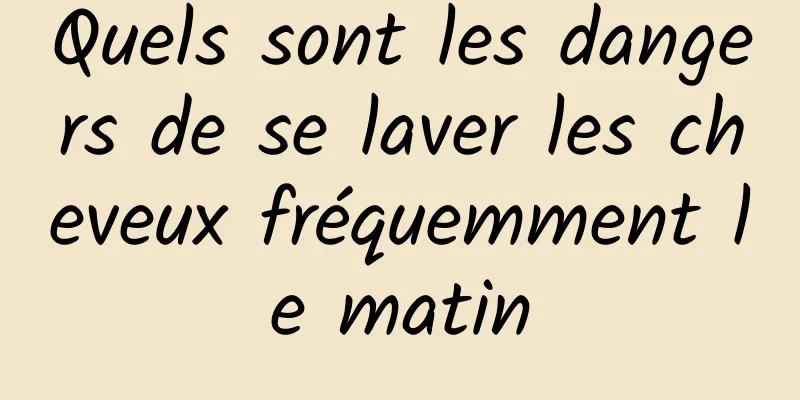 Quels sont les dangers de se laver les cheveux fréquemment le matin