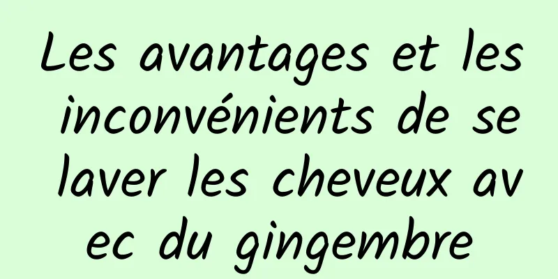 Les avantages et les inconvénients de se laver les cheveux avec du gingembre