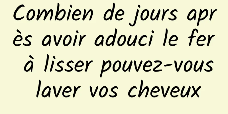 Combien de jours après avoir adouci le fer à lisser pouvez-vous laver vos cheveux