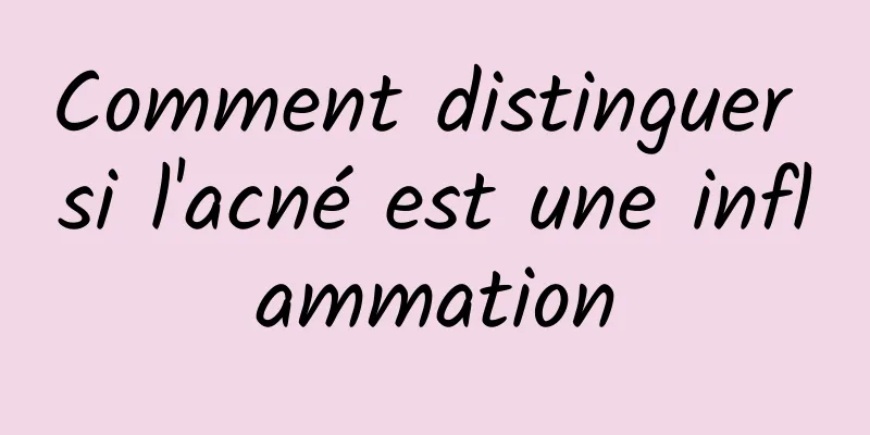 Comment distinguer si l'acné est une inflammation