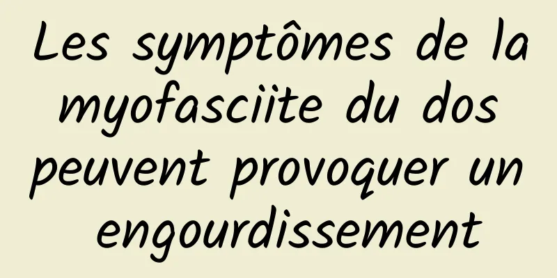 Les symptômes de la myofasciite du dos peuvent provoquer un engourdissement