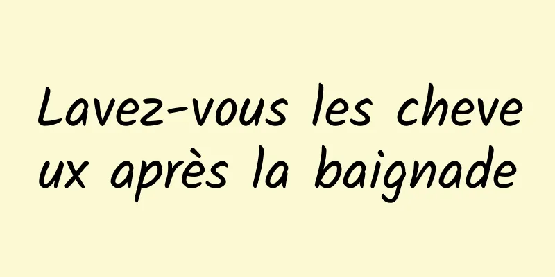 Lavez-vous les cheveux après la baignade