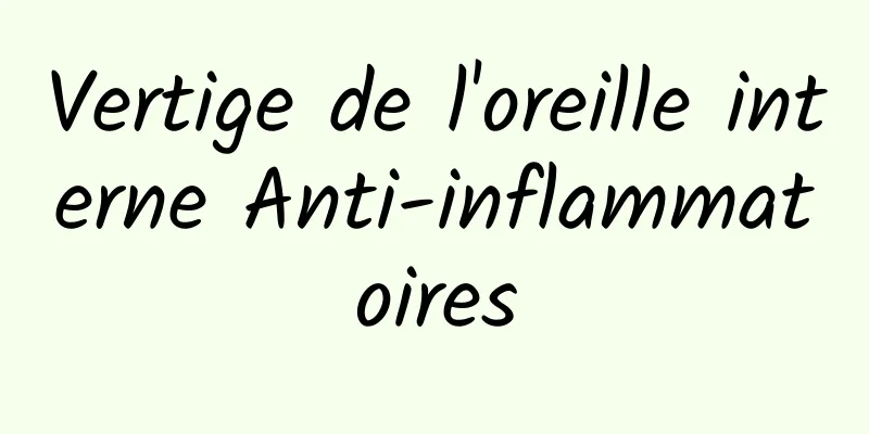 Vertige de l'oreille interne Anti-inflammatoires