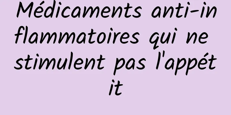 Médicaments anti-inflammatoires qui ne stimulent pas l'appétit