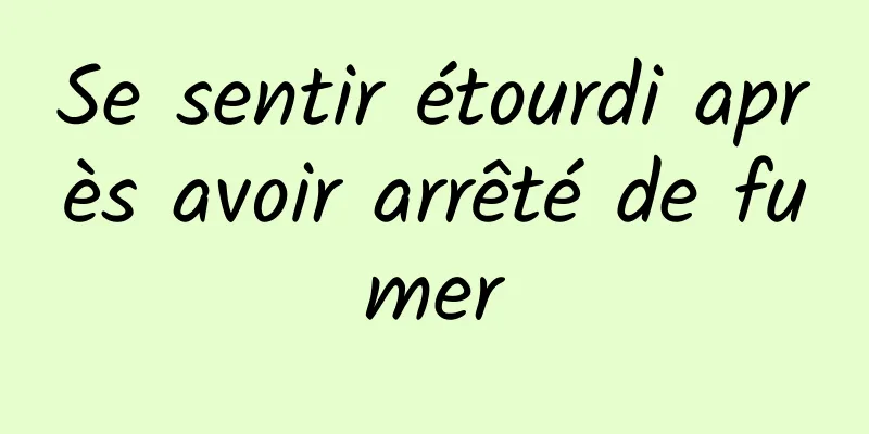 Se sentir étourdi après avoir arrêté de fumer