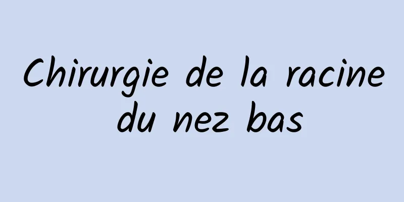 Chirurgie de la racine du nez bas