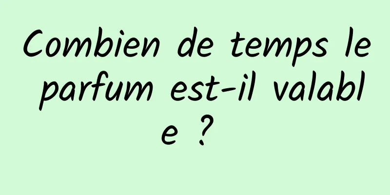 Combien de temps le parfum est-il valable ? 