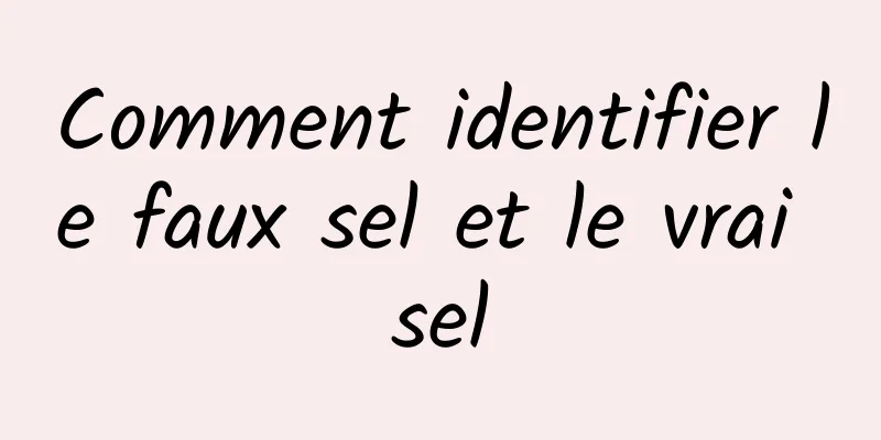 Comment identifier le faux sel et le vrai sel