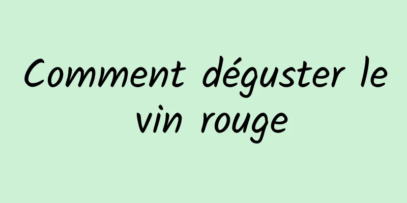 Comment déguster le vin rouge