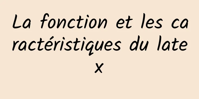 La fonction et les caractéristiques du latex