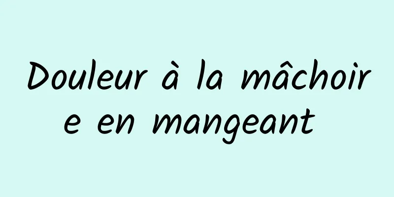 Douleur à la mâchoire en mangeant 