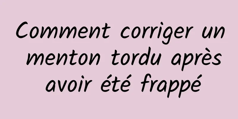 Comment corriger un menton tordu après avoir été frappé