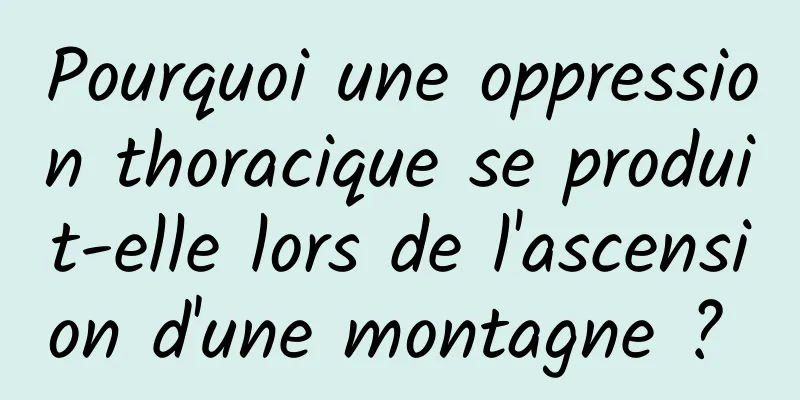 Pourquoi une oppression thoracique se produit-elle lors de l'ascension d'une montagne ? 