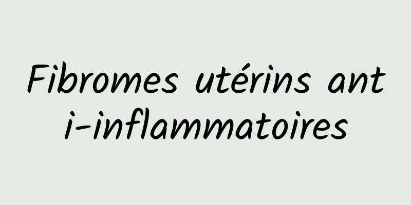 ​Fibromes utérins anti-inflammatoires