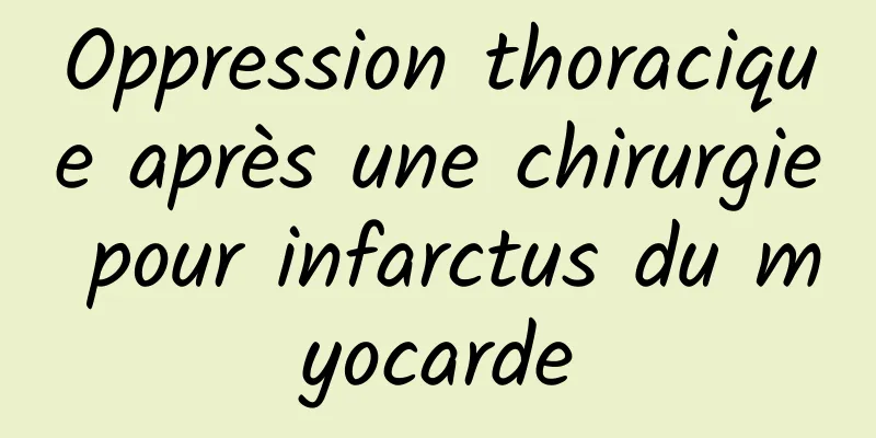 Oppression thoracique après une chirurgie pour infarctus du myocarde