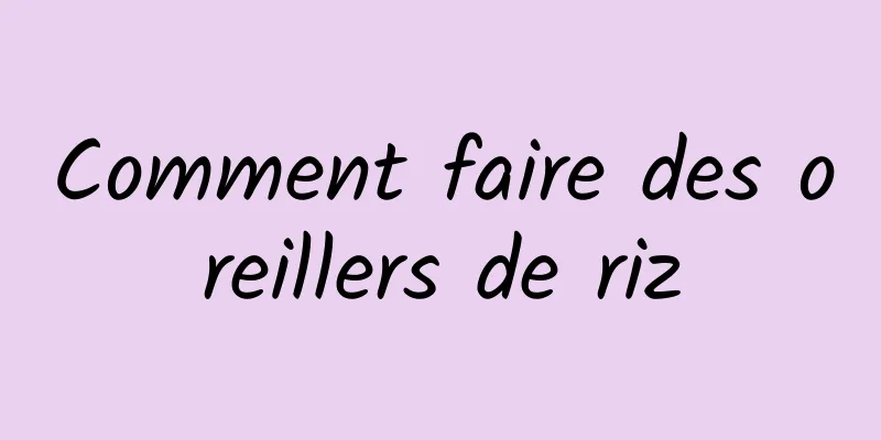 Comment faire des oreillers de riz