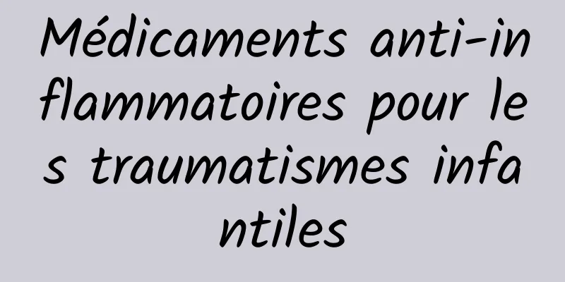 Médicaments anti-inflammatoires pour les traumatismes infantiles