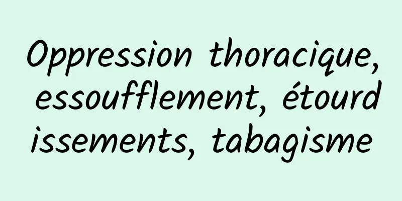 Oppression thoracique, essoufflement, étourdissements, tabagisme