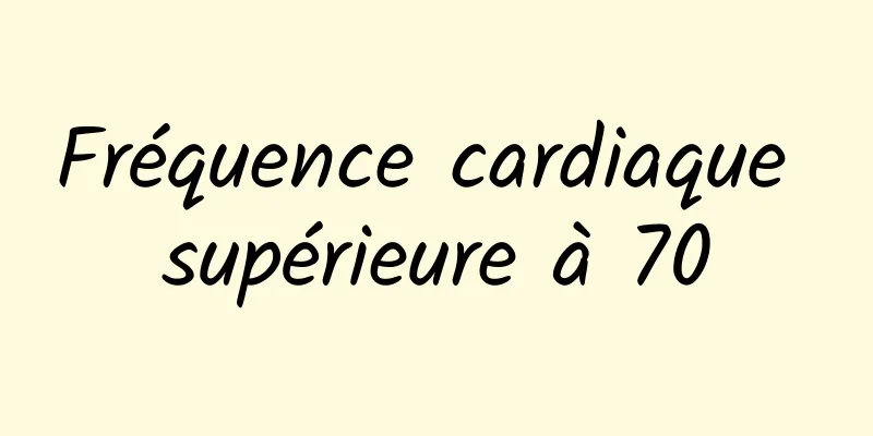 Fréquence cardiaque supérieure à 70