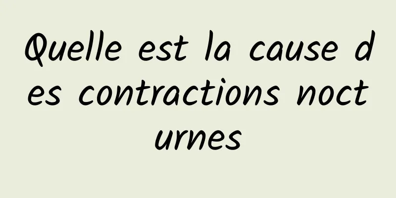 Quelle est la cause des contractions nocturnes